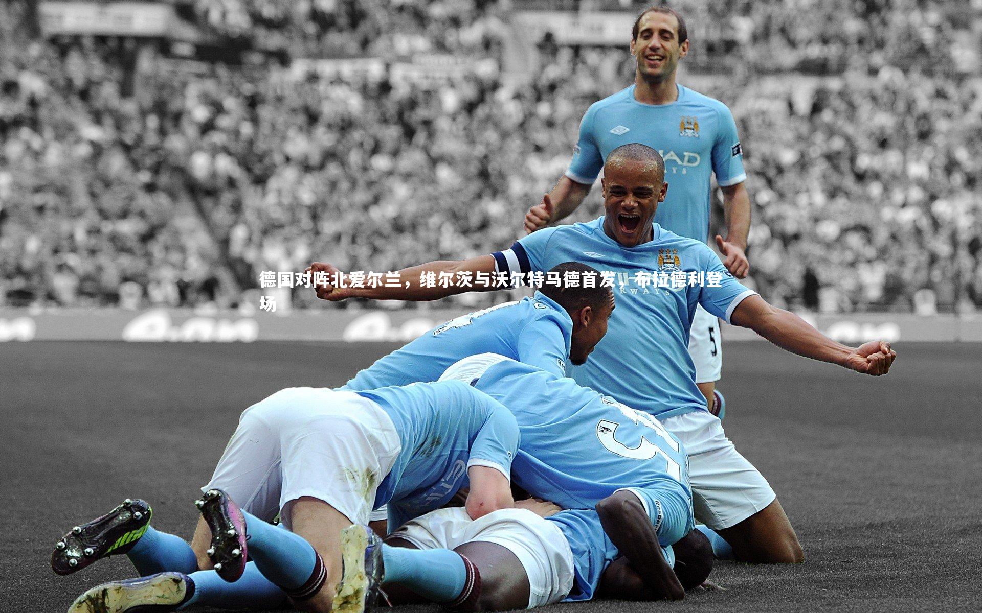 B体育平台|德国对阵北爱尔兰，维尔茨与沃尔特马德首发，布拉德利登场